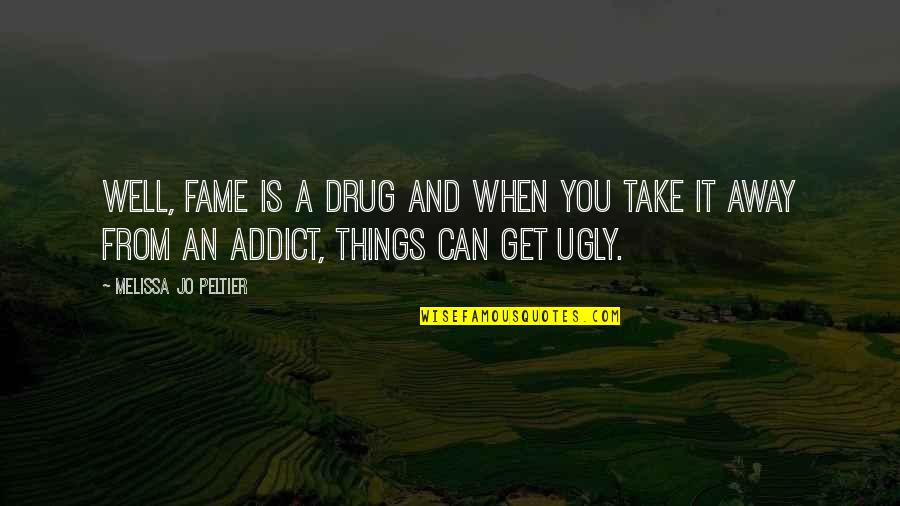 Peltier Quotes By Melissa Jo Peltier: Well, fame is a drug and when you Peltier Quotes By Melissa Jo Peltier: Well, fame is a drug and when you