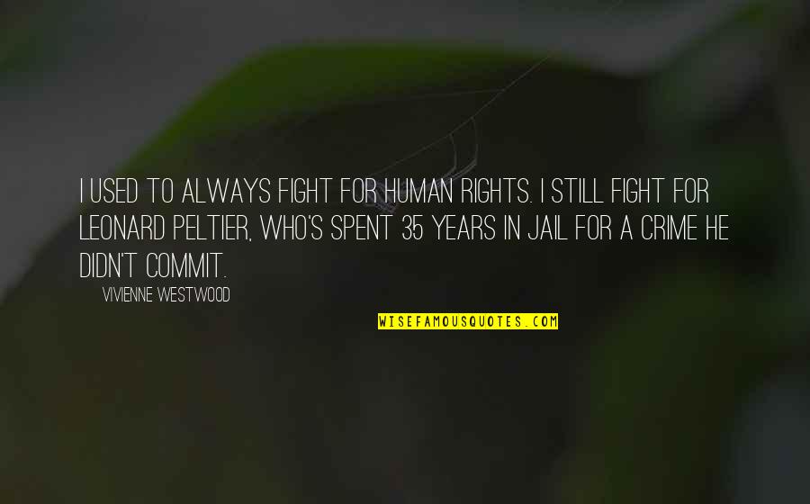 Peltier Quotes By Vivienne Westwood: I used to always fight for human rights. Peltier Quotes By Vivienne Westwood: I used to always fight for human rights.