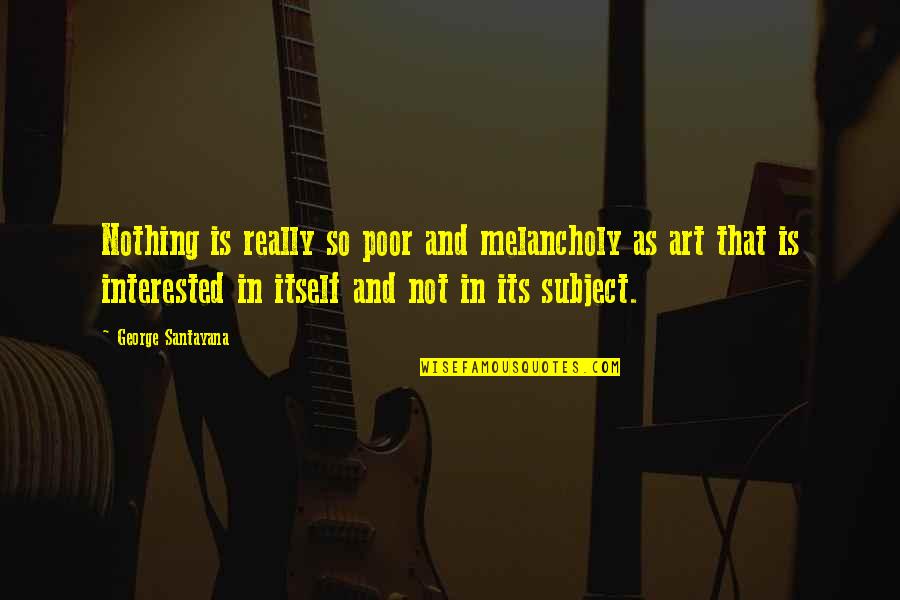 Pelting Knives Quotes By George Santayana: Nothing is really so poor and melancholy as Pelting Knives Quotes By George Santayana: Nothing is really so poor and melancholy as