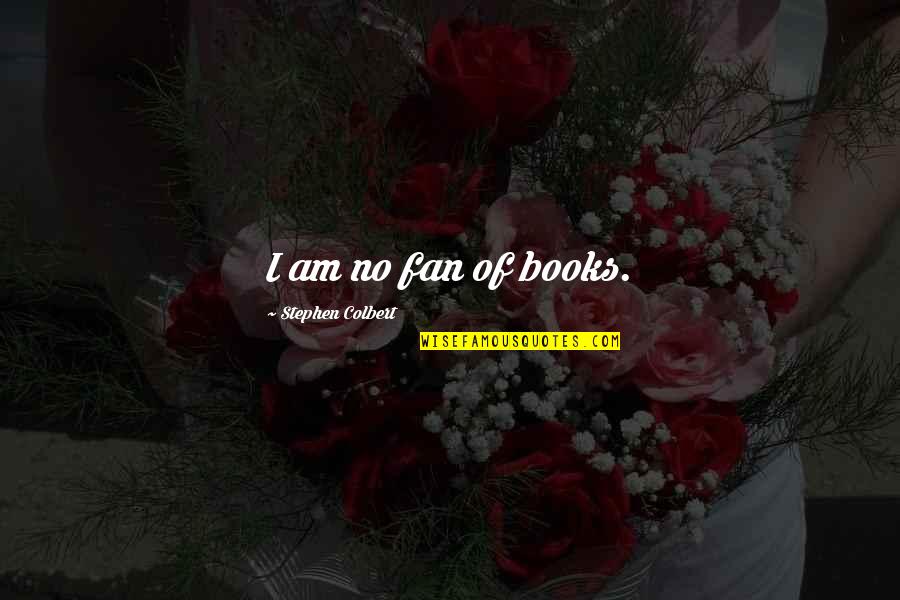 Pelts Masters Quotes By Stephen Colbert: I am no fan of books.