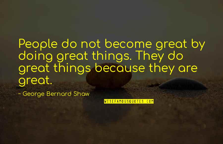 Pelty Air Quotes By George Bernard Shaw: People do not become great by doing great