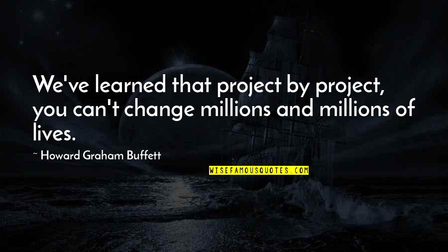 Pelty Fights Quotes By Howard Graham Buffett: We've learned that project by project, you can't