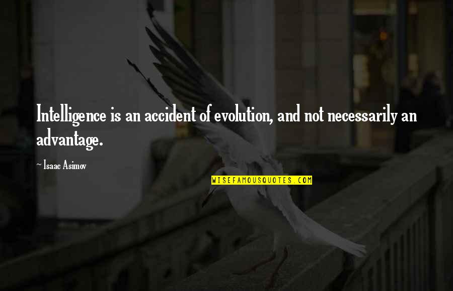 Peltzer Ice Quotes By Isaac Asimov: Intelligence is an accident of evolution, and not