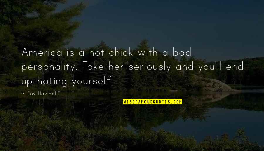 Peltzer Pines Quotes By Dov Davidoff: America is a hot chick with a bad Peltzer Pines Quotes By Dov Davidoff: America is a hot chick with a bad