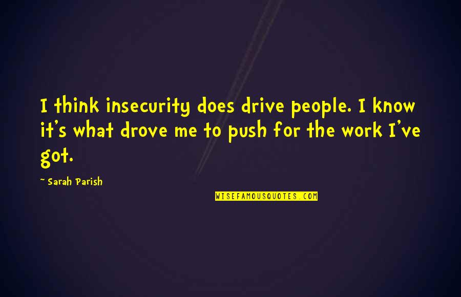Peluche Creative Quotes By Sarah Parish: I think insecurity does drive people. I know