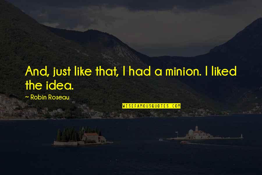 Peluche In English Quotes By Robin Roseau: And, just like that, I had a minion. Peluche In English Quotes By Robin Roseau: And, just like that, I had a minion.
