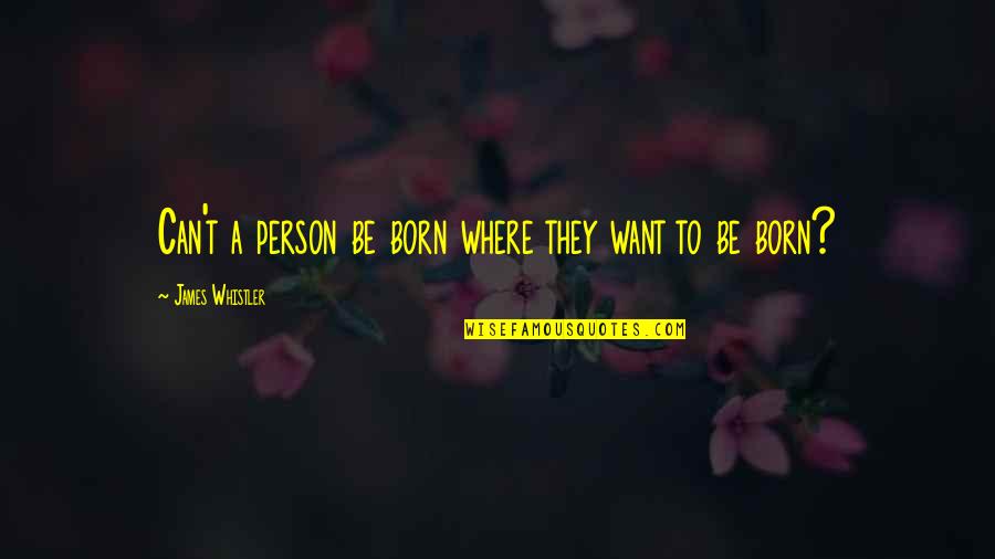 Peluche Ty Quotes By James Whistler: Can't a person be born where they want