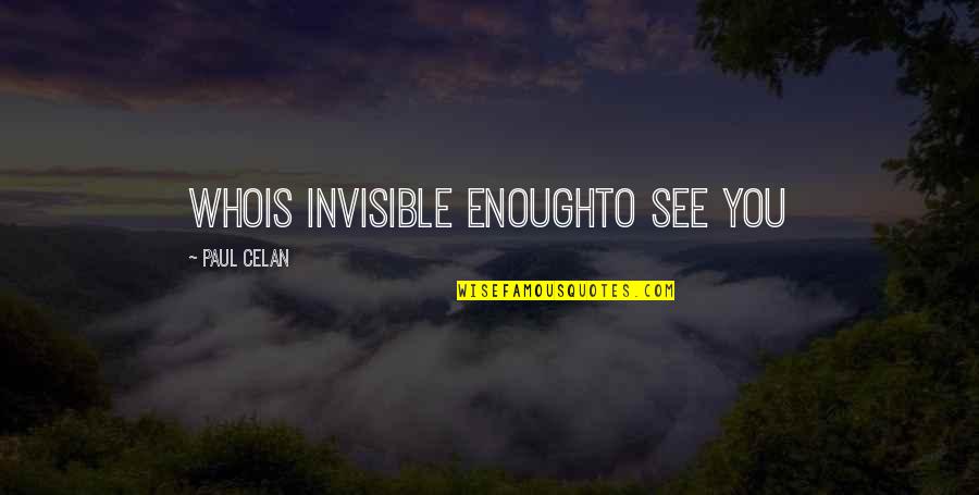Pelukan Dari Quotes By Paul Celan: whois invisible enoughto see you