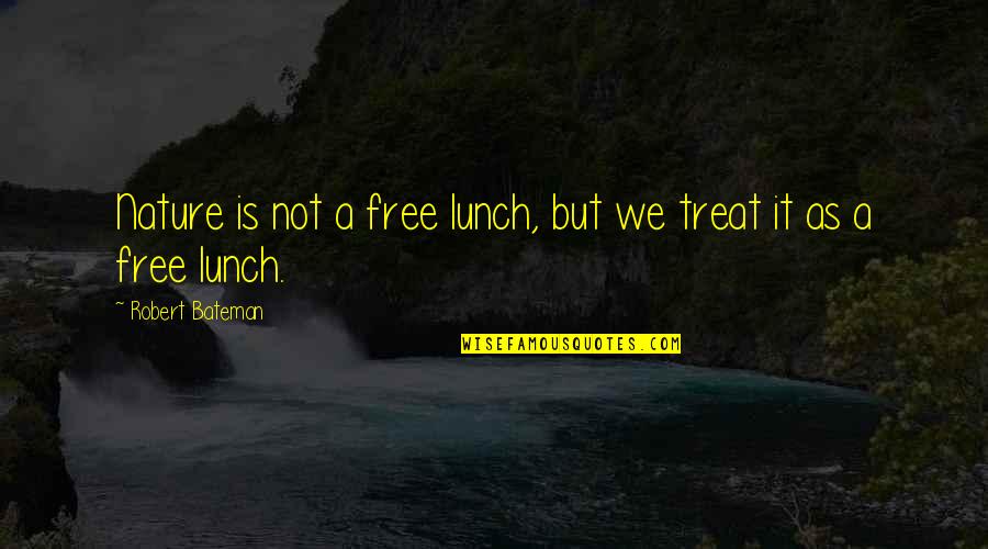 Pelukan Mama Quotes By Robert Bateman: Nature is not a free lunch, but we