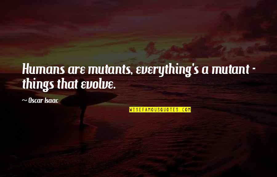 Pelukan Manja Quotes By Oscar Isaac: Humans are mutants, everything's a mutant - things