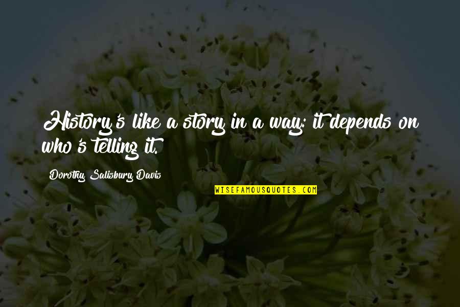 Pelusa Vera Quotes By Dorothy Salisbury Davis: History's like a story in a way: it Pelusa Vera Quotes By Dorothy Salisbury Davis: History's like a story in a way: it