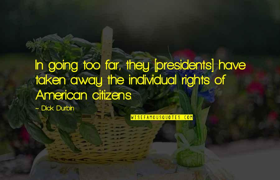 Pelvic Cancer Quotes By Dick Durbin: In going too far, they [presidents] have taken