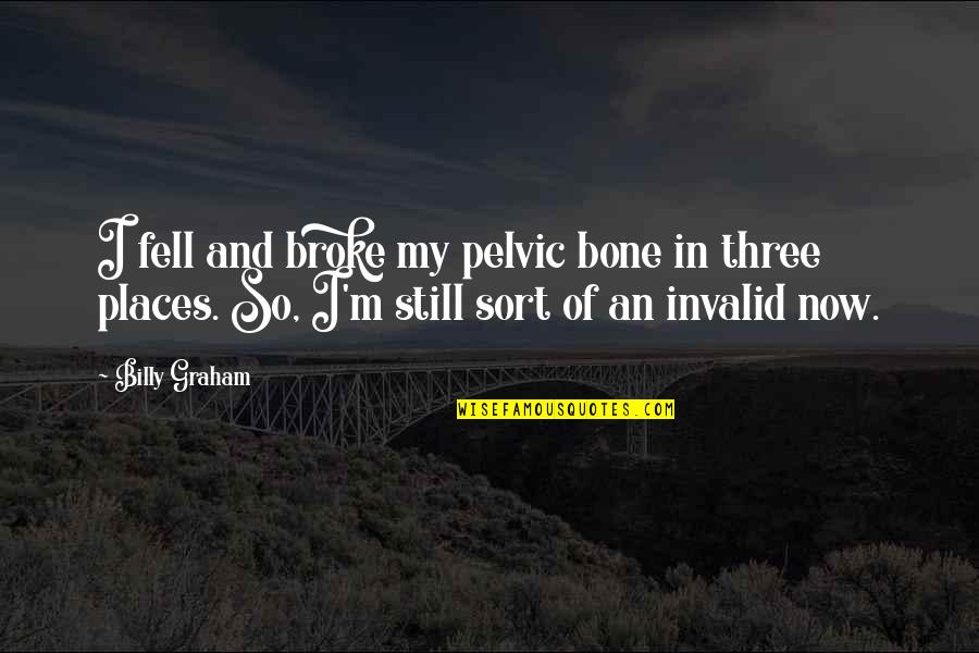 Pelvic Quotes By Billy Graham: I fell and broke my pelvic bone in