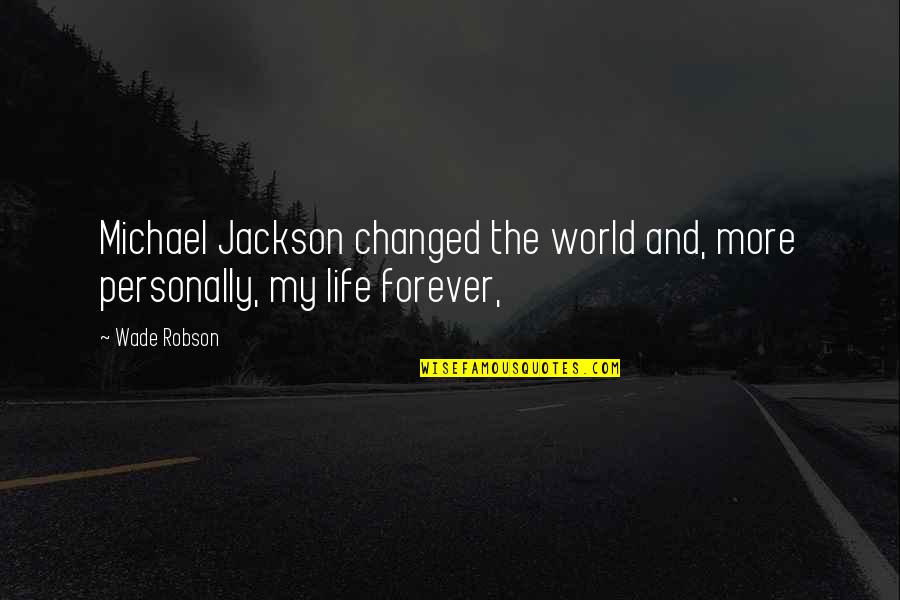 Pelz Golf Quotes By Wade Robson: Michael Jackson changed the world and, more personally,