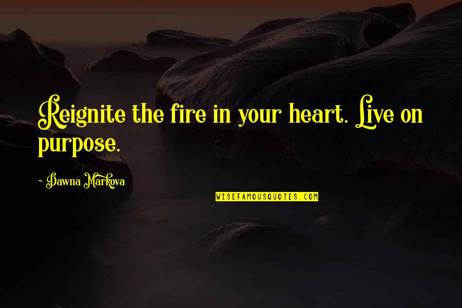 Pelzar Chester Quotes By Dawna Markova: Reignite the fire in your heart. Live on
