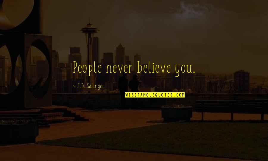 Pelzar Chester Quotes By J.D. Salinger: People never believe you.