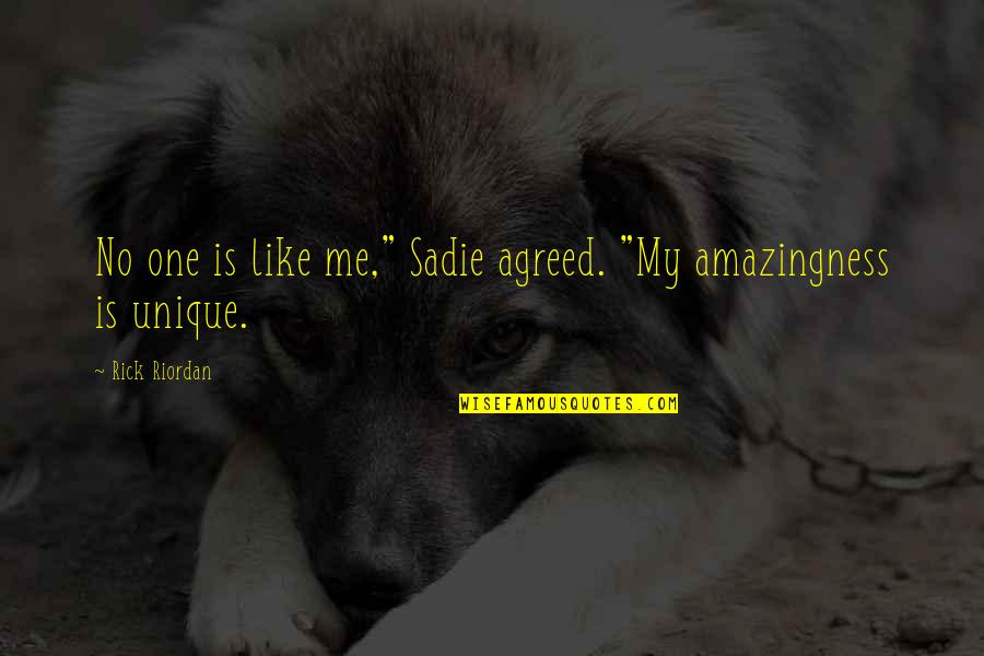 Pelzarten Quotes By Rick Riordan: No one is like me," Sadie agreed. "My Pelzarten Quotes By Rick Riordan: No one is like me," Sadie agreed. "My