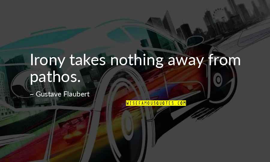 Pelzman Design Quotes By Gustave Flaubert: Irony takes nothing away from pathos.