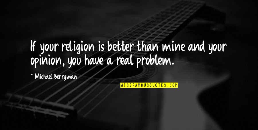 Pema Chodron Kindness Quotes By Michael Berryman: If your religion is better than mine and