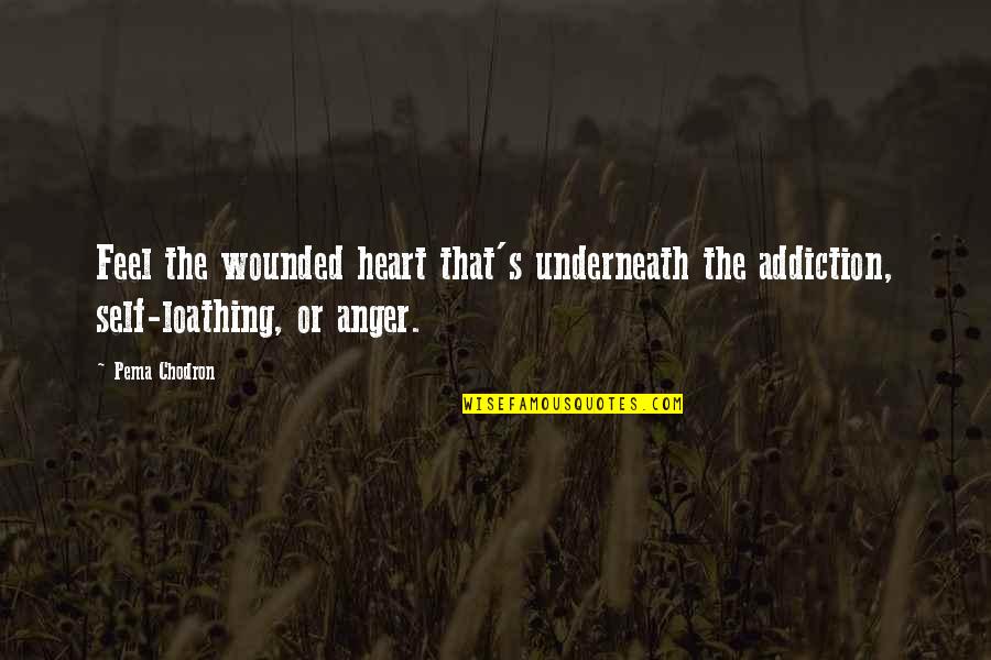 Pema Quotes By Pema Chodron: Feel the wounded heart that's underneath the addiction,