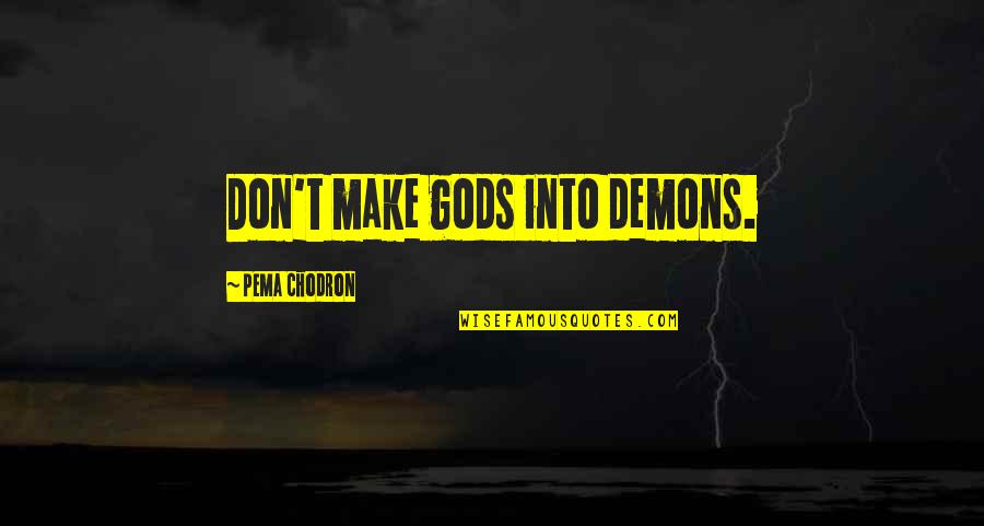 Pema Quotes By Pema Chodron: Don't make gods into demons.