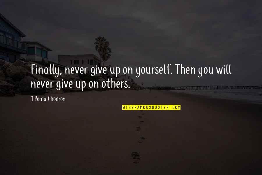 Pema Quotes By Pema Chodron: Finally, never give up on yourself. Then you
