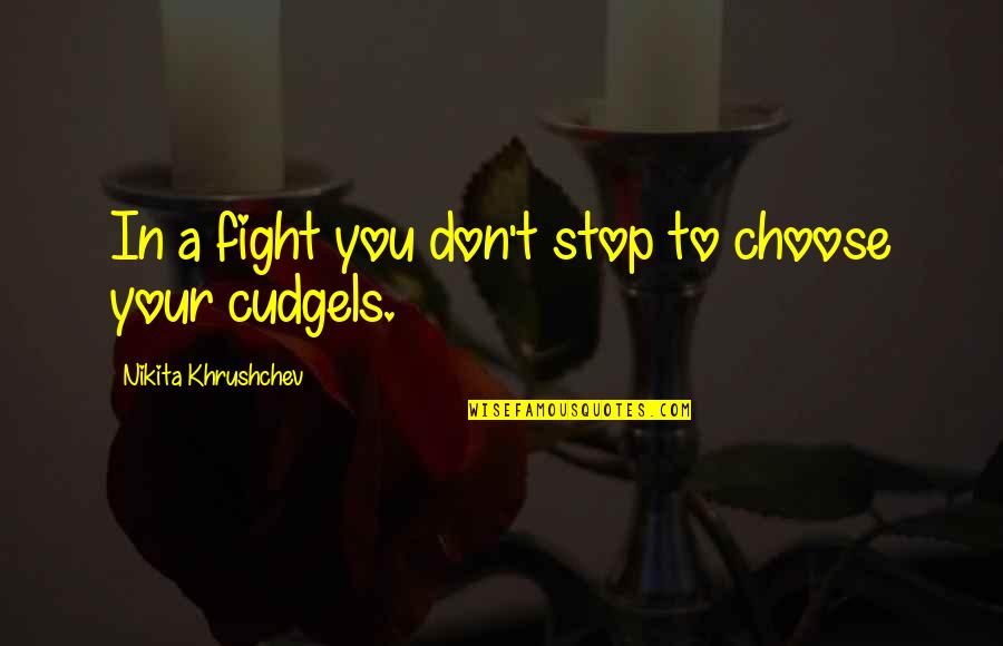Pemakaian Tanda Quotes By Nikita Khrushchev: In a fight you don't stop to choose Pemakaian Tanda Quotes By Nikita Khrushchev: In a fight you don't stop to choose