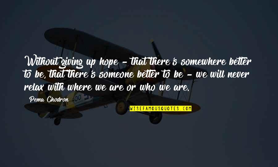 Pema's Quotes By Pema Chodron: Without giving up hope - that there's somewhere