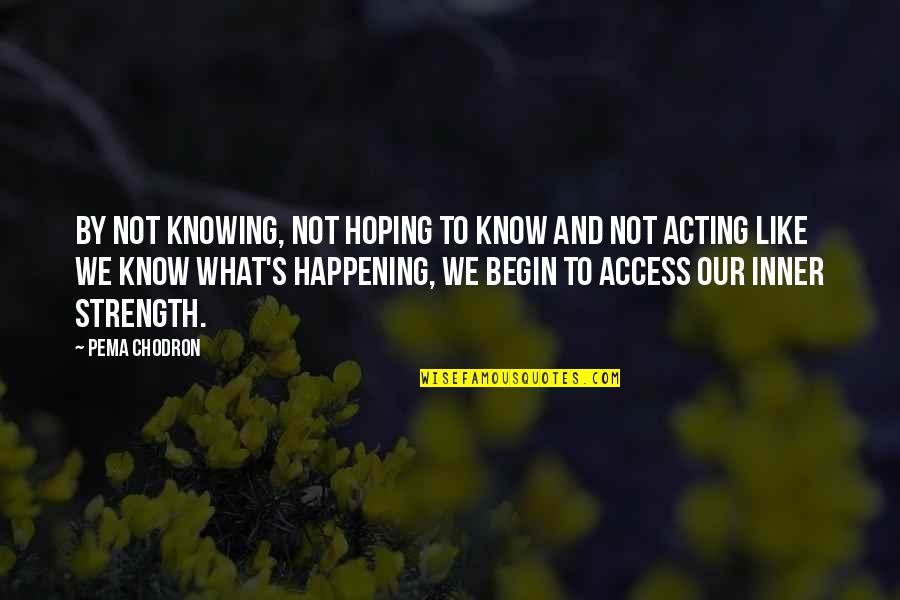 Pema's Quotes By Pema Chodron: By not knowing, not hoping to know and