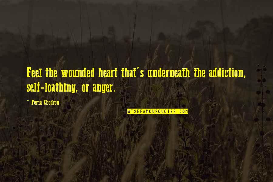 Pema's Quotes By Pema Chodron: Feel the wounded heart that's underneath the addiction,