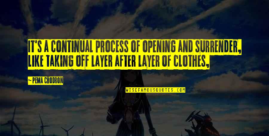 Pema's Quotes By Pema Chodron: It's a continual process of opening and surrender,