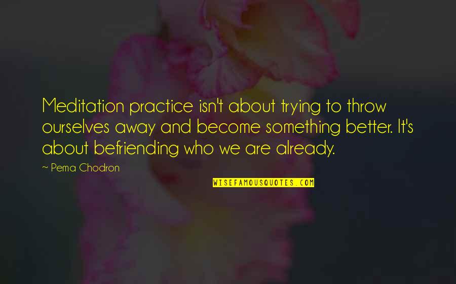 Pema's Quotes By Pema Chodron: Meditation practice isn't about trying to throw ourselves