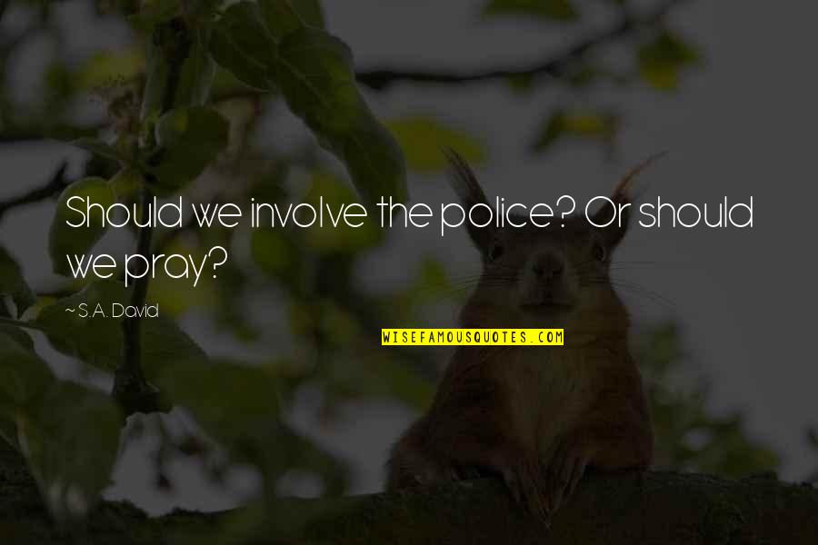Pemasangan Quotes By S.A. David: Should we involve the police? Or should we
