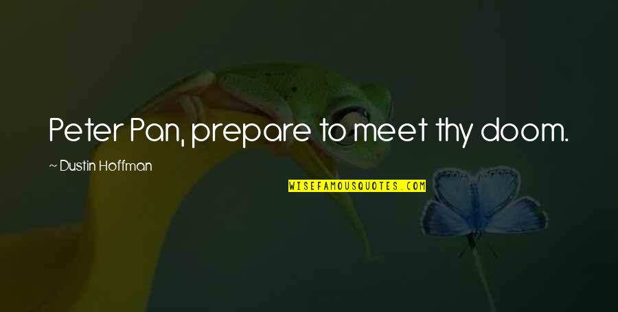 Pemasukan Dan Quotes By Dustin Hoffman: Peter Pan, prepare to meet thy doom. Pemasukan Dan Quotes By Dustin Hoffman: Peter Pan, prepare to meet thy doom.