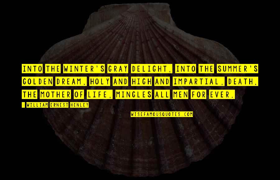 Pemasukan Dan Quotes By William Ernest Henley: Into the winter's gray delight, Into the summer's Pemasukan Dan Quotes By William Ernest Henley: Into the winter's gray delight, Into the summer's