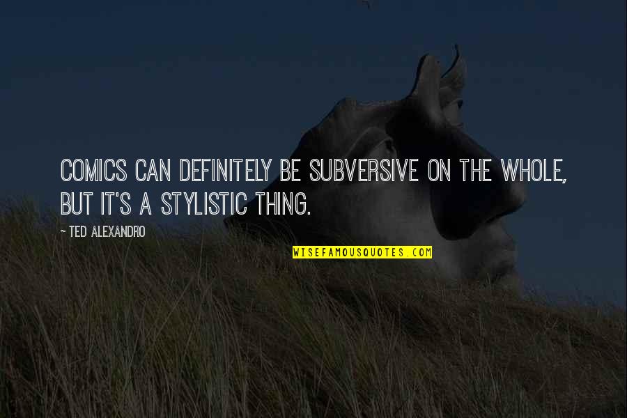 Pembacaan Ekg Quotes By Ted Alexandro: Comics can definitely be subversive on the whole,