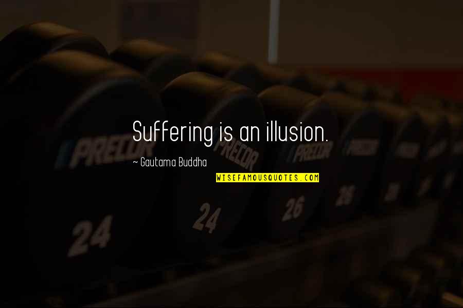 Pembacaan Kitab Quotes By Gautama Buddha: Suffering is an illusion. Pembacaan Kitab Quotes By Gautama Buddha: Suffering is an illusion.