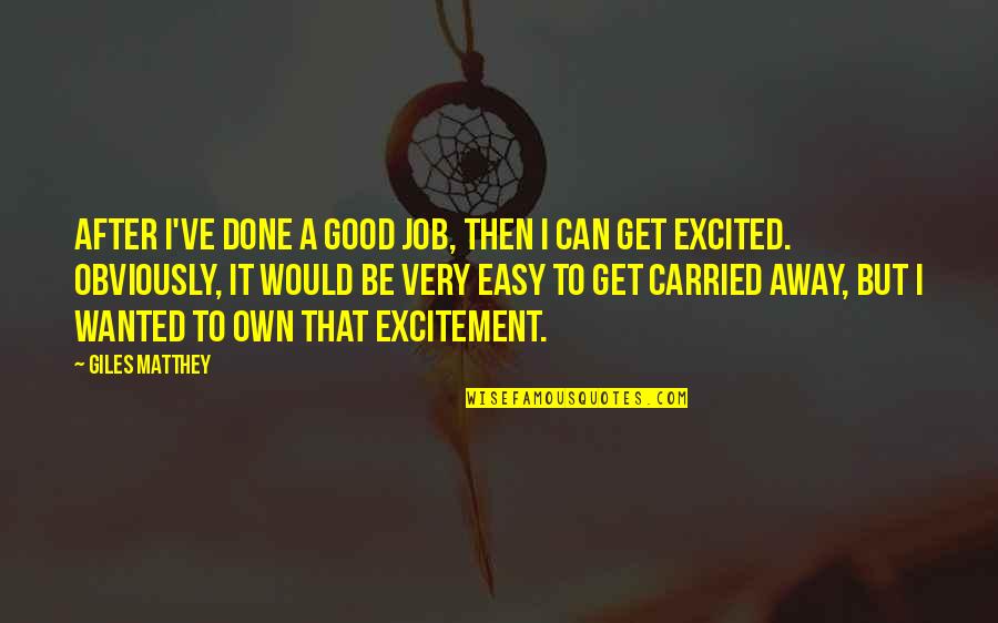 Pembaharuan Atau Quotes By Giles Matthey: After I've done a good job, then I Pembaharuan Atau Quotes By Giles Matthey: After I've done a good job, then I