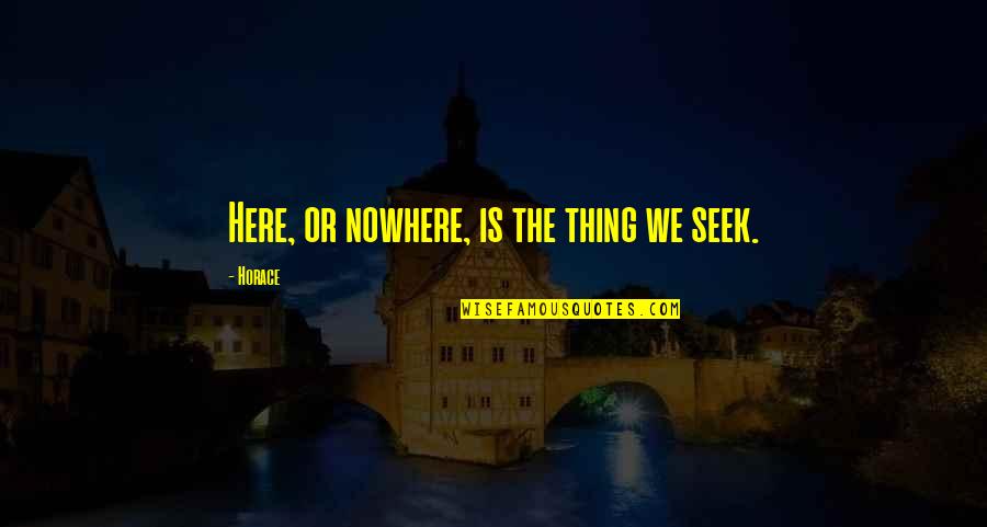 Pembaharuan Atau Quotes By Horace: Here, or nowhere, is the thing we seek.