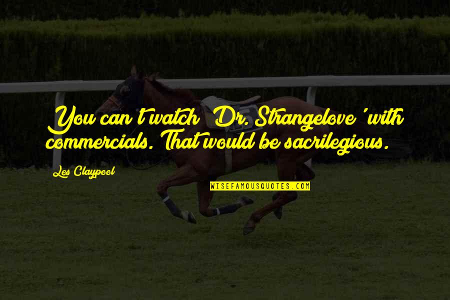 Pembaharuan Atau Quotes By Les Claypool: You can't watch 'Dr. Strangelove' with commercials. That