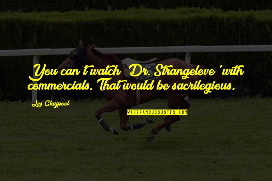 Pembaharuan Atau Quotes By Les Claypool: You can't watch 'Dr. Strangelove' with commercials. That