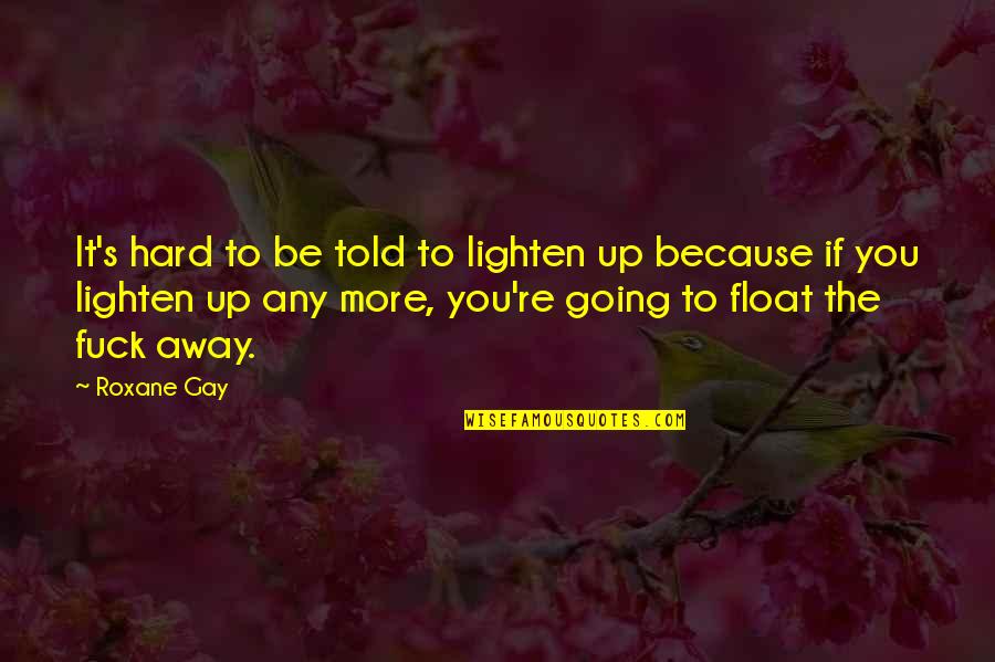 Pembaharuan Atau Quotes By Roxane Gay: It's hard to be told to lighten up Pembaharuan Atau Quotes By Roxane Gay: It's hard to be told to lighten up