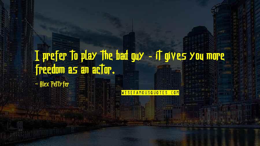 Pembalasan Cinta Quotes By Alex Pettyfer: I prefer to play the bad guy -
