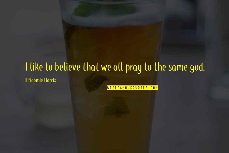 Pembalasan Nyi Quotes By Naomie Harris: I like to believe that we all pray