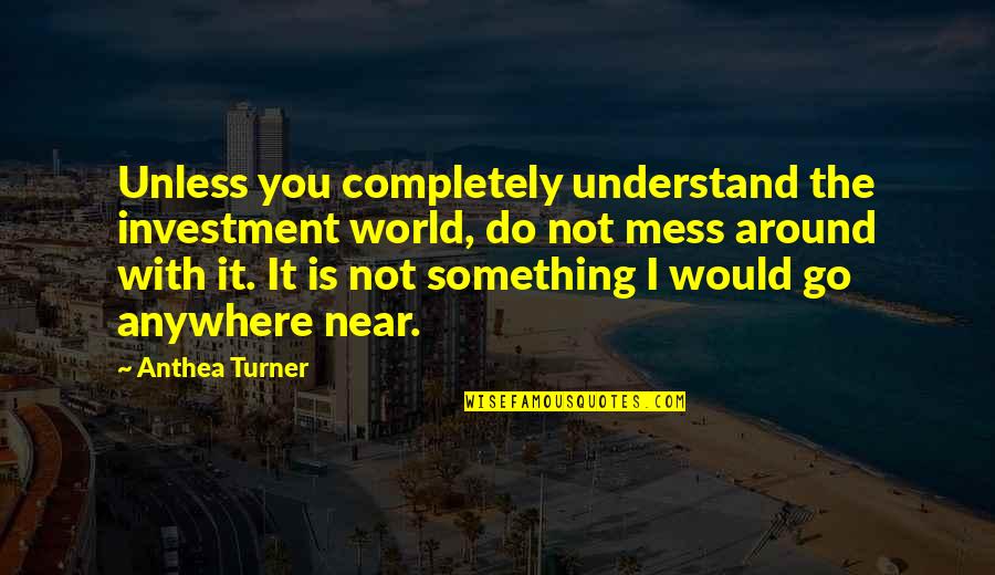 Pembalut Hadiah Quotes By Anthea Turner: Unless you completely understand the investment world, do Pembalut Hadiah Quotes By Anthea Turner: Unless you completely understand the investment world, do