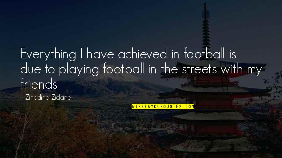 Pembangunan Masyarakat Quotes By Zinedine Zidane: Everything I have achieved in football is due