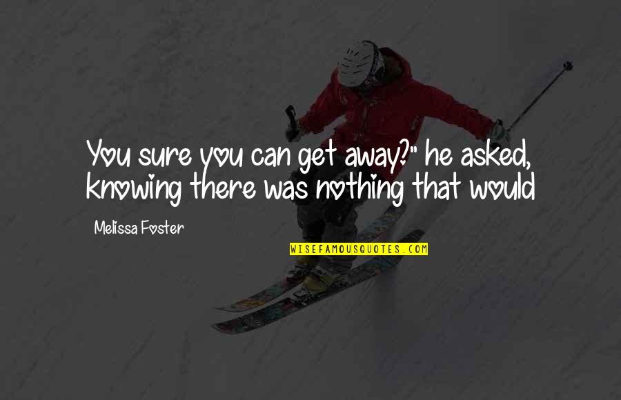 Pembantu Pendaftaran Quotes By Melissa Foster: You sure you can get away?" he asked,