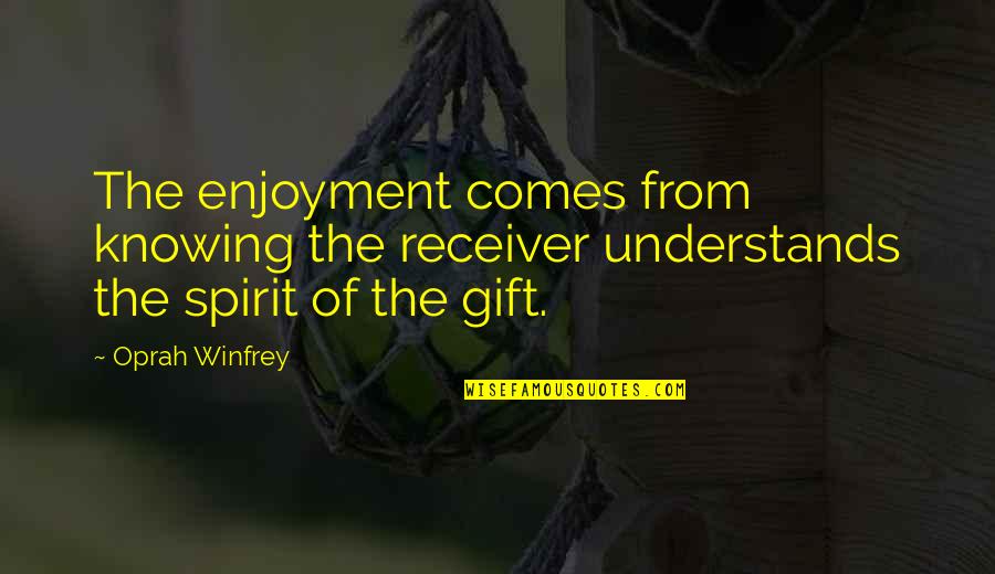 Pembantu Pendaftaran Quotes By Oprah Winfrey: The enjoyment comes from knowing the receiver understands