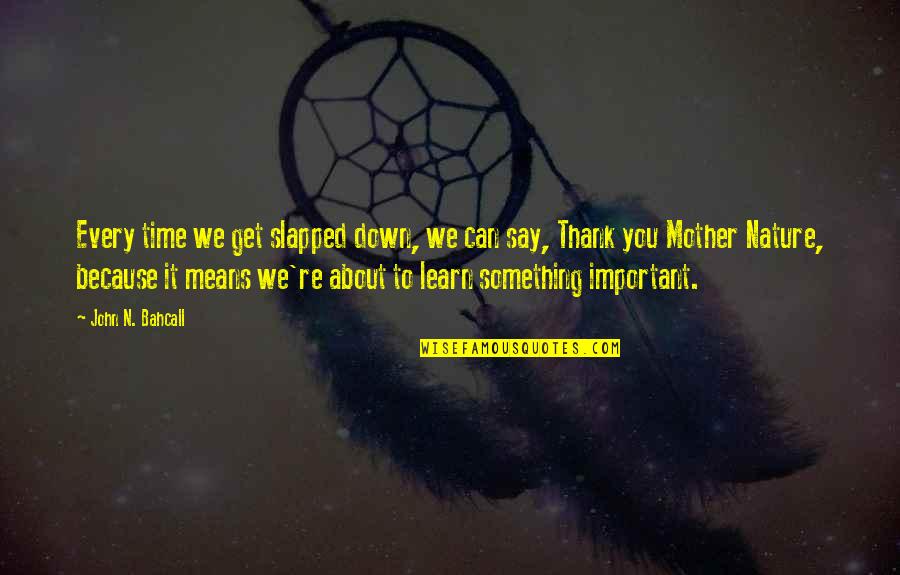 Pembawa Agama Quotes By John N. Bahcall: Every time we get slapped down, we can Pembawa Agama Quotes By John N. Bahcall: Every time we get slapped down, we can