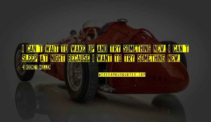 Pembawa Agama Quotes By Rodney Mullen: I can't wait to wake up and try Pembawa Agama Quotes By Rodney Mullen: I can't wait to wake up and try